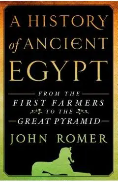A History of Ancient Egypt: From the First Farmers to the Great Pyramid - John Romer