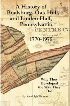 A History of Boalsburg, Oak Hall, and Linden Hall, Pennsylvania 1770-1975: Why They Developed the Way They Did, Paperback/Horace Randolph Thomas