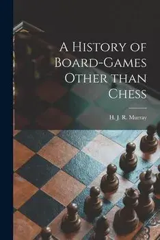 A History of Board-games Other Than Chess, Paperback/H. J. R. (Harold James Ruthve Murray