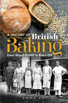 A History of British Baking: From Blood Bread to Bake-Off, Hardcover/Emma Kay