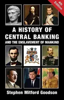 A History of Central Banking and the Enslavement of Mankind, Paperback/Stephen Mitford Goodson