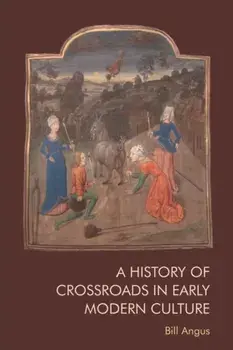 A History of Crossroads in Early Modern Culture, Paperback/Bill Angus