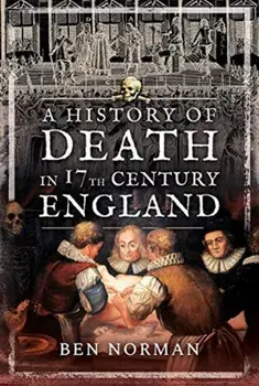 A History of Death in 17th Century England, Paperback/Ben Norman