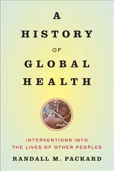 A History of Global Health: Interventions Into the Lives of Other Peoples, Paperback/Randall M. Packard
