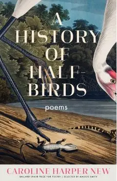 A History of Half-Birds: Poems - Caroline Harper New