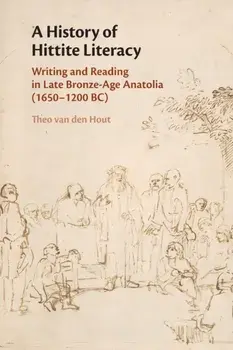 A History of Hittite Literacy: Writing and Reading in Late Bronze-Age Anatolia (1650-1200 Bc), Paperback/Theo Van Den Hout
