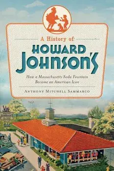 A History of Howard Johnson's: How a Massachusetts Soda Fountain Became an American Icon, Paperback/Anthony Mitchell Sammarco
