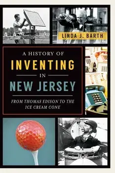 A History of Inventing in New Jersey: From Thomas Edison to the Ice Cream Cone, Paperback/Linda J. Barth