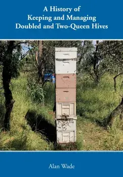 A History of Keeping and Managing Doubled and Two-Queen Hives, Paperback/Alan Wade