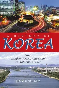 A History of Korea: From "land of the Morning Calm" to States in Conflict, Hardcover/Jinwung Kim