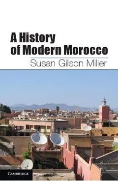 A History of Modern Morocco - Susan Gilson Miller