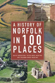 A History of Norfolk in 100 Places, Paperback/Susanna Wade-Martins