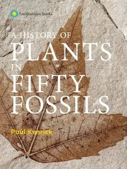 A History of Plants in Fifty Fossils, Hardcover/Paul Kenrick