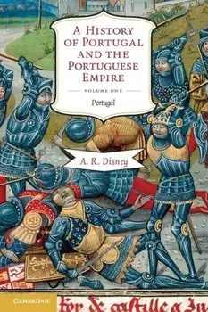 A History of Portugal and the Portuguese Empire: From Beginnings to 1807, Volume I: Portugal, Paperback/A. R. Disney