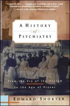A History of Psychiatry: From the Era of the Asylum to the Age of Prozac, Paperback (2nd Ed.)/Edward Shorter