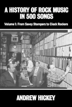 A History of Rock Music in 500 Songs vol 1: From Savoy Stompers to Clock Rockers, Hardcover/Andrew Hickey