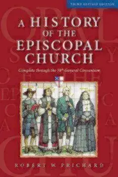 A History of the Episcopal Church - Third Revised Edition: Complete Through the 78th General Convention/Robert W. Prichard