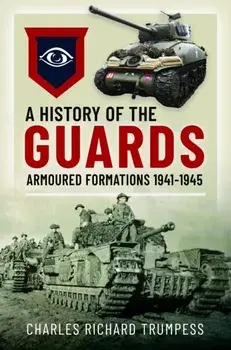 A History of the Guards Armoured Formations 1941-1945, Hardback/Charles Richard Trumpess