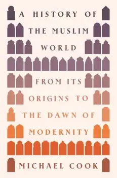 A History of the Muslim World. From Its Origins to the Dawn of Modernity, Hardback/Michael A. Cook