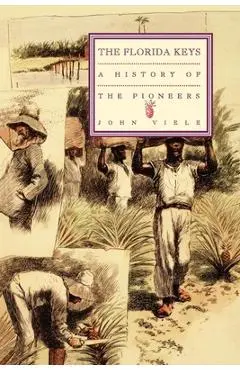 A History of the Pioneers: The Florida Keys Volume 1 - John Viele