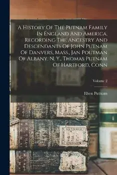 A History Of The Putnam Family In England And America. Recording The Ancestry And Descendants Of John Putnam Of Danvers, Mass., Jan Poutman Of Albany,, Paperback/Eben Putnam