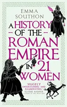 A History of the Roman Empire in 21 Women, Paperback/Emma Southon