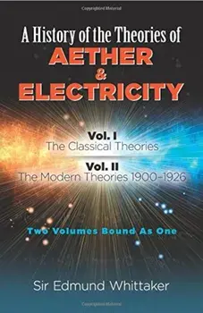 A History of the Theories of Aether and Electricity: Vol. I: The Classical Theories; Vol. II: The Modern Theories, 1900-1926, Paperback/Sir Edmund Whittaker