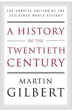 A History of the Twentieth Century: The Concise Edition of the Acclaimed World History - Martin Gilbert
