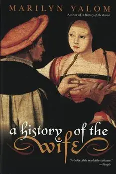 A History of the Wife, Paperback/Marilyn Yalom