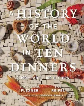 A History of the World in 10 Dinners. 2,000 Years, 100 Recipes, Hardback/Jay Reifel
