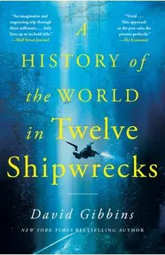 A History of the World in Twelve Shipwrecks - David Gibbins
