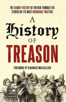 A History of Treason. The bloody history of Britain through the stories of its most notorious traitors, Paperback/The National Archives