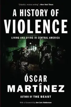 A History of Violence: Living and Dying in Central America, Paperback/Oscar Martinez