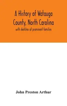 A history of Watauga County, North Carolina: with sketches of prominent families, Hardcover/John Preston Arthur