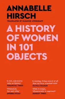 A History of Women in 101 Objects. A walk through female history, Main, Paperback/Annabelle Hirsch
