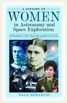 A History of Women in Astronomy and Space Exploration. Exploring the Trailblazers of STEM, Hardback/***