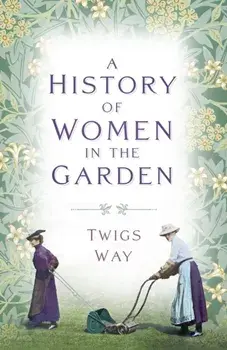 A History of Women in the Garden. New ed, Paperback/Dr Twigs Way
