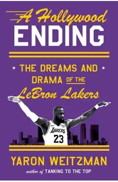 A Hollywood Ending: The Dreams and Drama of the Lebron Lakers - Yaron Weitzman