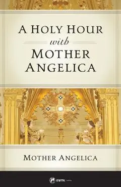 A Holy Hour with Mother Angelica - Mother Angelica