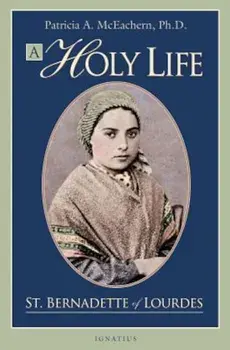 A Holy Life: The Writings of Saint Bernadette of Lourdes, Paperback/Patricia McEachern