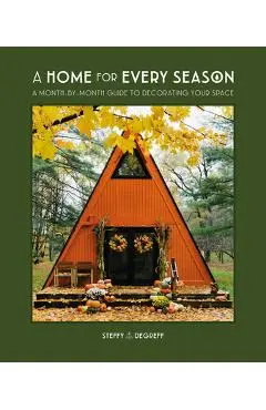 A Home for Every Season: A Month-By-Month Guide to Decorating Your Space - Steffy Degreff