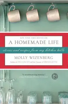 A Homemade Life: Stories and Recipes from My Kitchen Table, Paperback/Molly Wizenberg