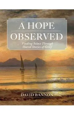 A Hope Observed: Finding Solace Through Shared Stories of Grief - David Bannon