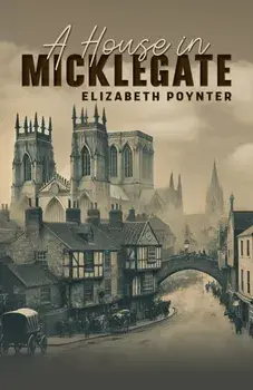 A House in Micklegate, Paperback/Elizabeth Poynter