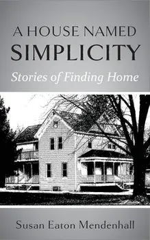 A House Named Simplicity: Stories of Finding Home, Paperback/Susan Eaton Mendenhall