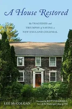 A House Restored. The Tragedies and Triumphs of Saving a New England Colonial, Hardback/Lee McColgan