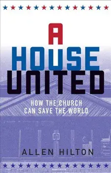 A House United: How the Church Can Save the World, Paperback/Allen Hilton