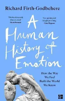 A Human History of Emotion. How the Way We Feel Built the World We Know, Paperback/Richard Firth-Godbehere