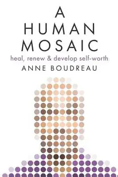 A Human Mosaic: Heal, Renew & Develop Self-Worth, Paperback/Anne Boudreau