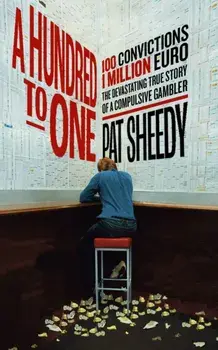 A Hundred to One. 100 convictions. 1 Million Euro. The devastating true story of a compulsive gambler, Paperback/Pat Sheedy